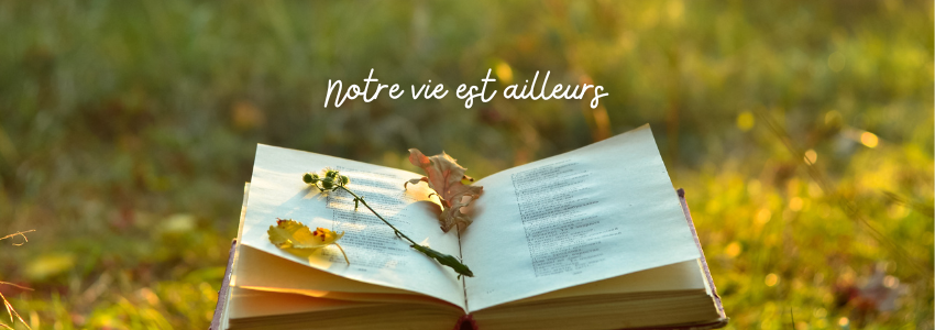 Notre vie est ailleurs